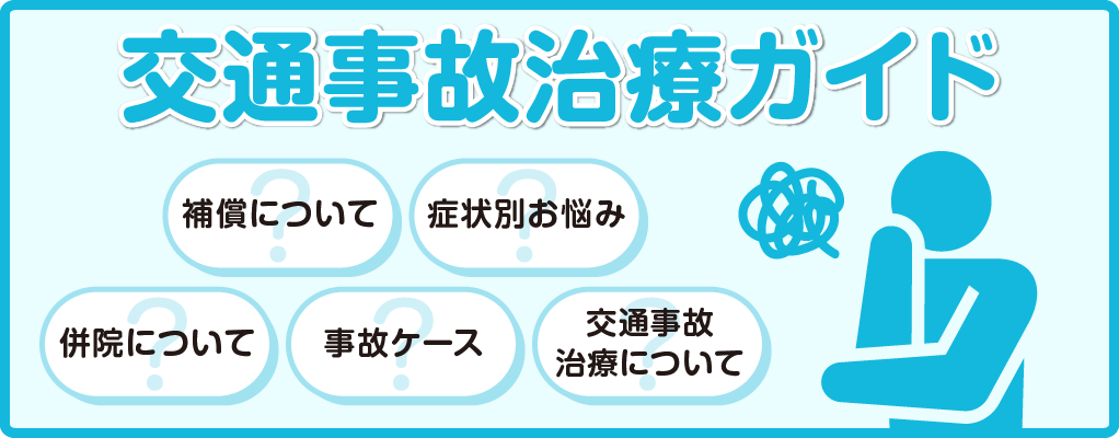 交通事故治療ガイド 補償について 症状別お悩み 併院について 事故ケース 交通事故治療について